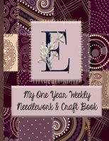 E: My One Year Weekly Needlework & Craft Book: Monogram Needlework Planner with 2:3 and 4:5 Graph Paper - and a Page for Notes - Fun for all Sewing Enthusiasts! 1692779605 Book Cover