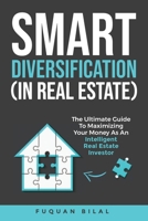 Smart Diversification (in Real Estate): The Ultimate Guide to Making the Most of Your Money, Optimizing Returns, and Future-Proofing Your Finances B0B5KKBK4C Book Cover