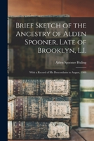 Brief Sketch of the Ancestry of Alden Spooner, Late of Brooklyn, L.I.; With a Record of His Descendants to August, 1909 1014680077 Book Cover