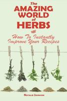 The Amazing World Of Herbs: How To Instantly Improve Your Recipes 1499307470 Book Cover