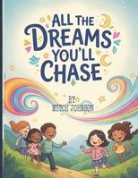 ALL THE DREAMS YOU'LL CHASE: Educational value (goal-setting, inspiration) B0FK5WW9B3 Book Cover