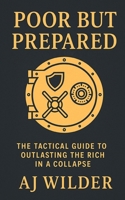 Poor But Prepared: The Tactical Guide to Outlasting the Rich in a Collapse B0FLVKRJR9 Book Cover