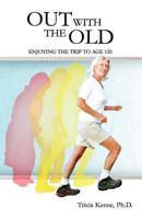 Out with the Old: Enjoying the Trip to Age 120 0983710376 Book Cover