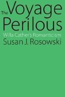 The Voyage Perilous: Willa Cather's Romanticism 0803238746 Book Cover