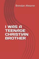 I Was a Teenage Christian Brother 1099772842 Book Cover