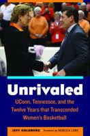 Unrivaled: UConn, Tennessee, and the Twelve Years that Transcended Women's Basketball 0803255209 Book Cover