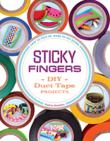 Sticky Fingers: DIY Duct Tape Projects - Easy to Pick Up, Hard to Put Down 1936976544 Book Cover