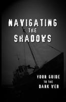 Navigating the Shadows: Your Guide to the Dark Web B0DV6T9XPB Book Cover