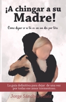 ¡A chingar a su madre!: Cómo dejar ir a tu ex en un dos por tres (Spanish Edition) B0BJY9N5SW Book Cover