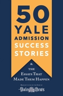 50 Yale Admission Success Stories: And the Essays That Made Them Happen 1250248795 Book Cover