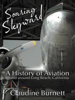 Soaring Skyward: A History of Aviation in and Around Long Beach, California 1467033618 Book Cover