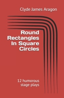 Round Rectangles In Square Circles: 12 humorous stage plays B09327F11J Book Cover