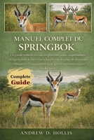 MANUEL COMPLET DU SPRINGBOK: Un guide réfléchi et concret pour des soins responsables du springbok, le bien-être à long terme, la prise de décisions ... animaux exigent réellement B0GSZ6VFJM Book Cover