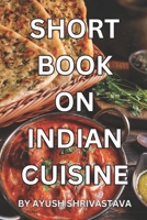 Short Book On Indian Cuisine: By Ayush Shrivastava B0CDN7RBP7 Book Cover