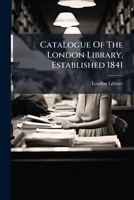 Catalogue Of The London Library, Established 1841 ...... 1246510324 Book Cover
