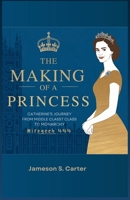 The Making of a Princess: Catherine’s Journey from Middle Class to Monarchy B0FQHYQ2JT Book Cover