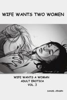 Wife Wants Two Women: A Wife's Secret Sex Life with Her Domineering Neighbor Paves the Way for Her First All-Girl Threesome and a New Kinky Lesbian Love Affair 1517772818 Book Cover