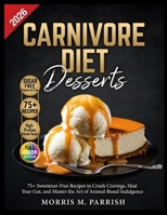 CANIVORE DIET DESSERT: 75+ Sweetener-Free Recipes to Crush Cravings, Heal Your Gut, and Master the Art of Animal-Based Indulgence. B0H11M9M1Z Book Cover
