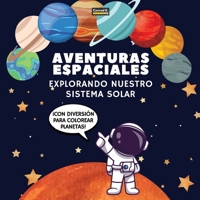 Aventuras Espaciales. Explorando Nuestro Sistema Solar: ¡Un Viaje Divertido y Educativo por el Espacio para Niños de 4 a 8 Años, con Páginas para ... Nuestro Sistema Solar! (Spanish Edition) 8367600606 Book Cover