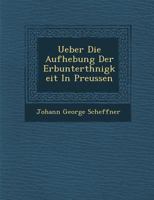 Ueber Die Aufhebung Der Erbunterth�nigkeit in Preussen 1249943477 Book Cover