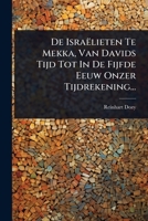 De Israëlieten Te Mekka, Van Davids Tijd Tot In De Fijfde Eeuw Onzer Tijdrekening... (Dutch Edition) 1024512916 Book Cover
