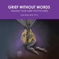 Grief Without Words: Healing Your Grief with Pictures 1504391470 Book Cover