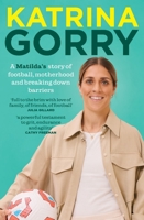 Katrina Gorry : A Matildas Hero's Story of Football, Motherhood and Breaking down Barriers 176147216X Book Cover