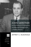 John Gerstner and the Renewal of Presbyterian and Reformed Evangelicalism in Modern America 1498296319 Book Cover