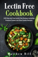 Lectin Free Cookbook: 100 Easy and Fast Lectin Free Recipes Including Pressure Cooker and Slow Cooker Recipes 1087875706 Book Cover
