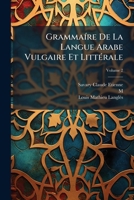 Grammaíre De La Langue Arabe Vulgaire Et Littérale, Volume 2 1246320185 Book Cover