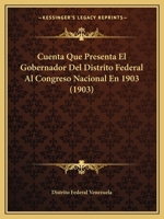 Cuenta Que Presenta El Gobernador Del Distrito Federal Al Congreso Nacional En 1903 (1903) 1161042008 Book Cover