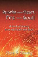Sparks from the Heart, Fire from the Soul!: A book of poetry from my Heart and Soul 1468525662 Book Cover