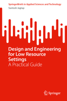 Design and Engineering for Low Resource Settings: A Practical Guide (SpringerBriefs in Applied Sciences and Technology) 3031661559 Book Cover