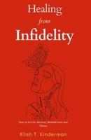 Healing from Infidelity: How to Let Go, Recover, Rebuild trust and Thrive B0C87W8QRV Book Cover