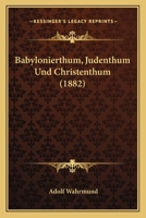 Babylonierthum, Judenthum Und Christenthum (1882) 1148171061 Book Cover