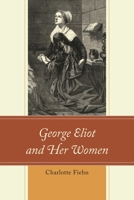 George Eliot and Her Women 1793646937 Book Cover
