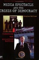 Media Spectacle and the Crisis of Democracy: Terrorism, War, and Election Battles (Cultural Politics & the Promise of Democracy) 1594511195 Book Cover