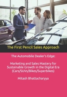 The First Pencil Sales Approach: The Automobile Dealer's Edge: Marketing and Sales Mastery for Sustainable Growth in the Digital Era (Cars/SUVs/Bikes/Superbikes) B0DPLC88RD Book Cover