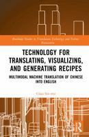 Technology for Translating, Visualizing, and Generating Recipes: Multimodal Machine Translation of Chinese into English (Routledge Studies in Translation Technology) 1032308427 Book Cover