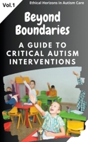 Beyond Boundaries: A Guide to Critical Autism Interventions (Ethical Horizons in Autism Care) B0CR2MW6N3 Book Cover