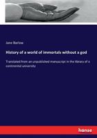 History of a World of Immortals Without a God. Translated from an Unpublished Manuscript in the Library of a Continental University - Primary Source E 1377934896 Book Cover