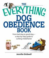 Everything Dog Obedience Book: From Bad Dog to Good Dog: a Step-by-step Guide to Curbing Misbehavior (Everything: Pets) 1598692577 Book Cover