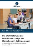 Die Wahrnehmung des beruflichen Erfolgs von Menschen mit Behinderungen: In öffentlichen und privaten Einrichtungen im Bundesstaat Ceará (German Edition) 6208750318 Book Cover