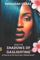 From the Shadows of gaslighting: Letting go of the Tug of War - A freedom story B0DQV31YM7 Book Cover