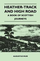 Heather-Track and High Road - A Book of Scottish Journeys 144654351X Book Cover