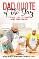 Dad Quote of the Day: For the Love of Coffee and Other Food 1087999316 Book Cover