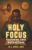 Holy Focus: Pastoring Amid Distractions B0FPDB9369 Book Cover