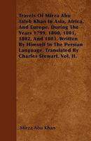 Travels of Mirza Abu Taleb Khan in Asia, Africa, and Europe, During the Years 1799, 1800, 1801, 1802, and 1803. Written by Himself in the Persian Language. Translated by Charles Stewart. Vol. II. 1446023338 Book Cover