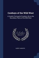 Cowboys of the wild West: a graphic portrayal of cowboy life on the boundless plains of the wild West 1376664895 Book Cover
