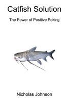 Catfish Solution The Power of Positive Poking 0359613136 Book Cover